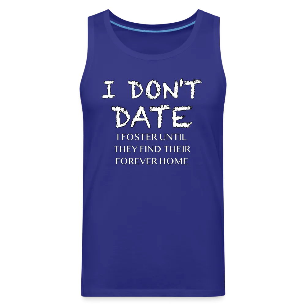 I Don't Date, I Foster Home Men’s Premium Tank Top (Funny Dating Humor)