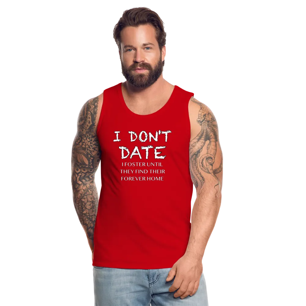 I Don't Date, I Foster Home Men’s Premium Tank Top (Funny Dating Humor)