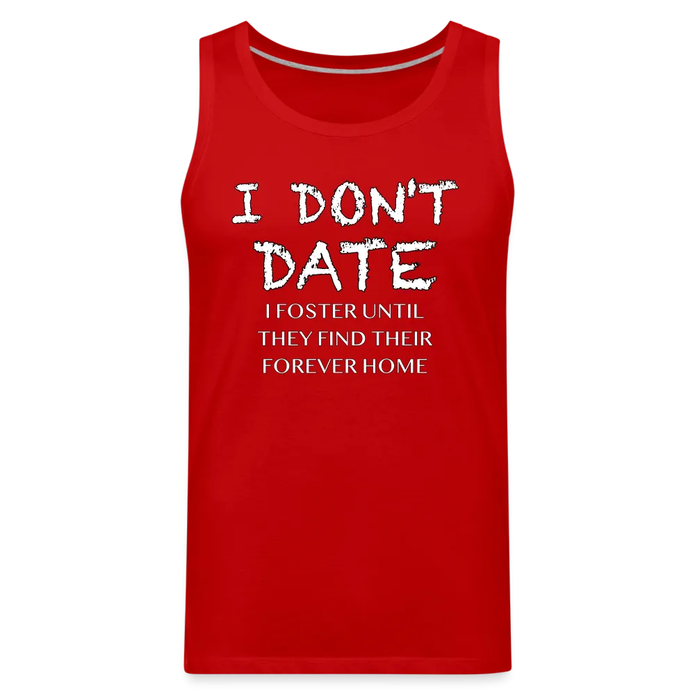 I Don't Date, I Foster Home Men’s Premium Tank Top (Funny Dating Humor)