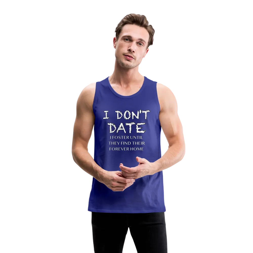 I Don't Date, I Foster Home Men’s Premium Tank Top (Funny Dating Humor)