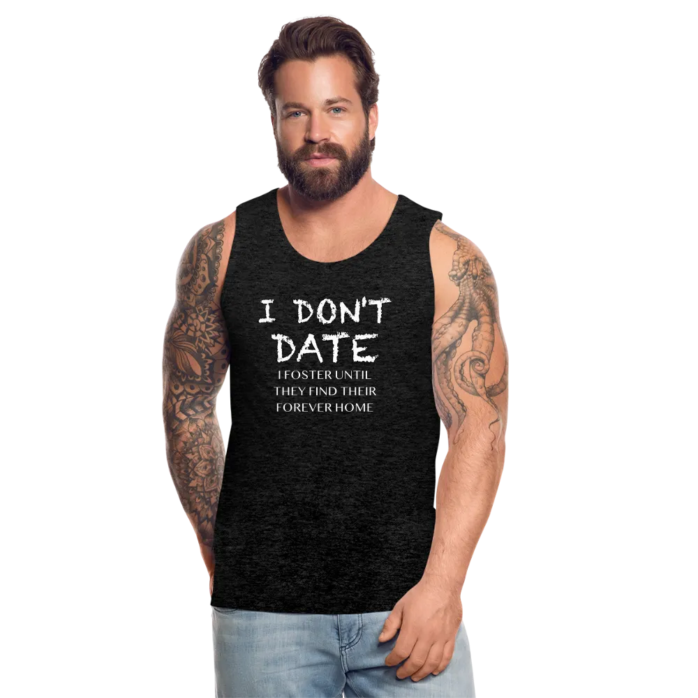 I Don't Date, I Foster Home Men’s Premium Tank Top (Funny Dating Humor)