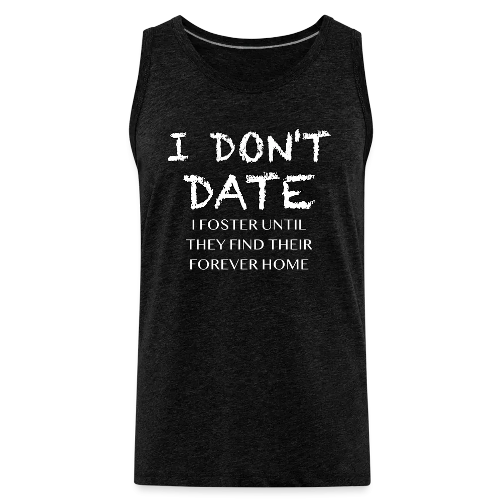 I Don't Date, I Foster Home Men’s Premium Tank Top (Funny Dating Humor)