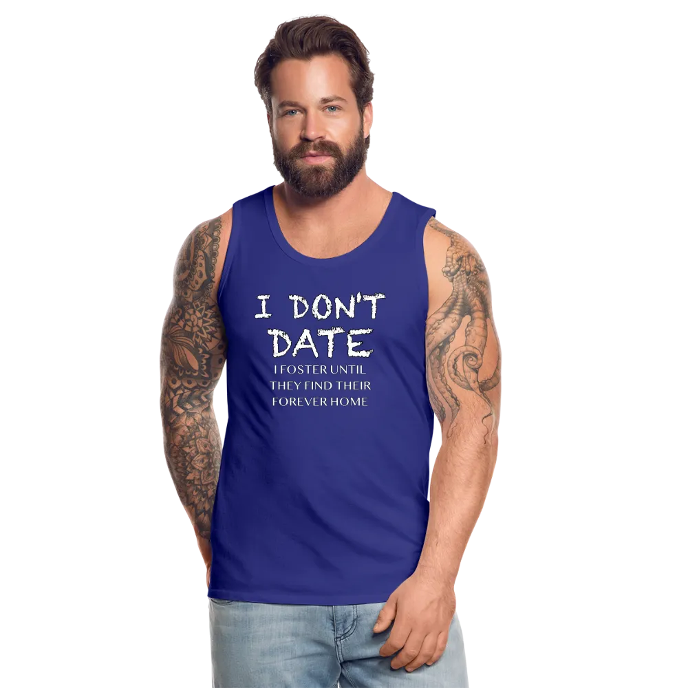 I Don't Date, I Foster Home Men’s Premium Tank Top (Funny Dating Humor)